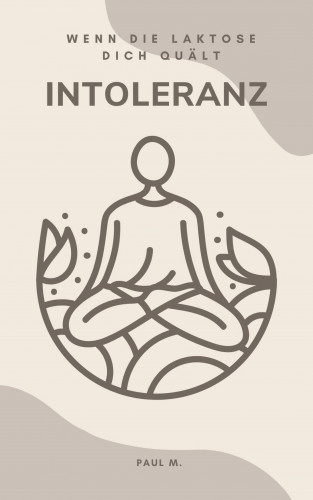 Paul M.: Intoleranz - Wenn die Laktose dich quält