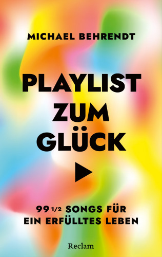 Michael Behrendt: Playlist zum Glück. 99 ½ Songs für ein erfülltes Leben