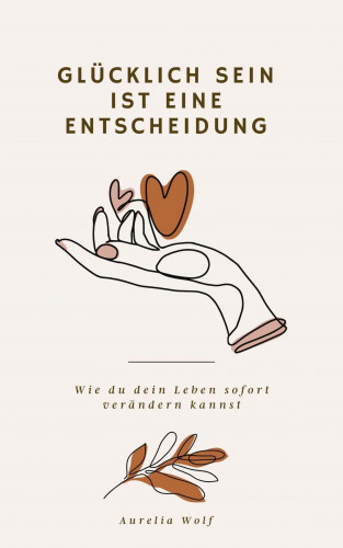 Aurelia Wolf: Glücklich sein ist eine Entscheidung