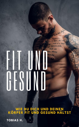 Tobias Hopfmüller: Fit und Gesund - wie du dich und deinen Körper fit und gesund hältst