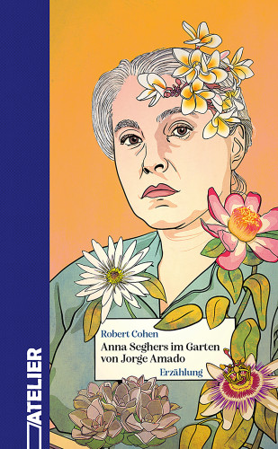 Robert Cohen: Anna Seghers im Garten von Jorge Amado