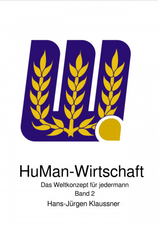 Hans-Jürgen Klaussner: HuMan-Wirtschaft - Das Weltkonzept für jedermann