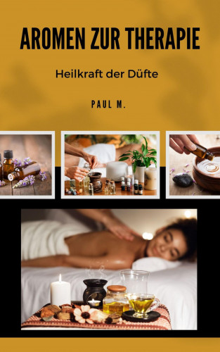 Paul M.: Aromen zur Therapie