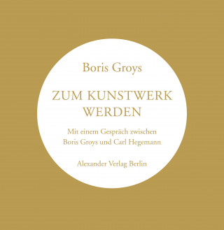 Boris Groys: Zum Kunstwerk werden