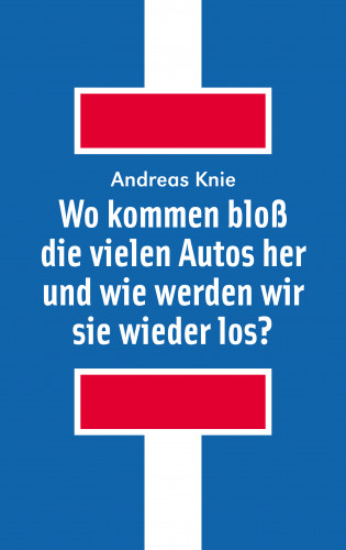 Andreas Knie: Wo kommen bloß die vielen Autos her und wie werden wir sie wieder los?