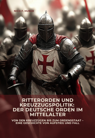 Nico F. Huber: Ritterorden und Kreuzzugspolitik: Der Deutsche Orden im Mittelalter
