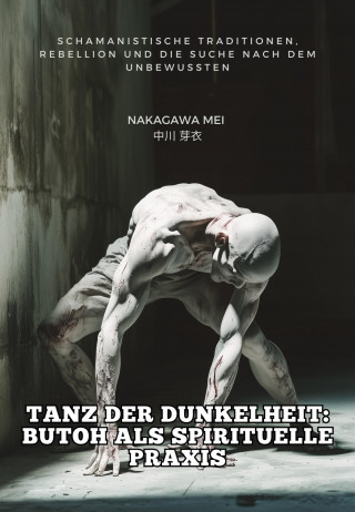 Mei Nakagawa: Tanz der Dunkelheit: Butoh als spirituelle Praxis