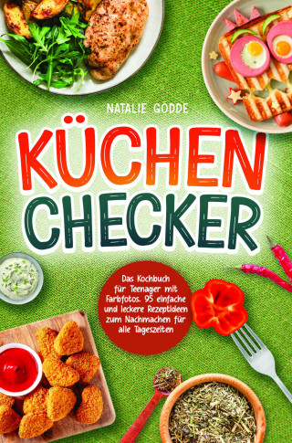 Natalie Gödde: Küchenchecker: Das Kochbuch für Teenager mit Farbfotos