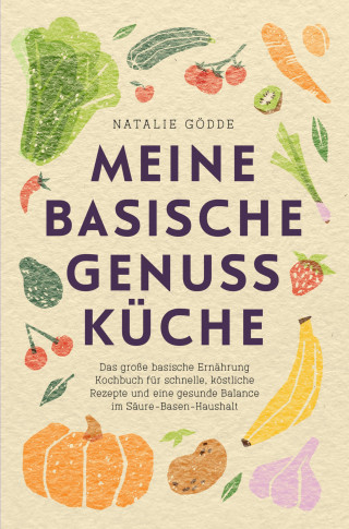 Natalie Gödde: Meine basische Genussküche
