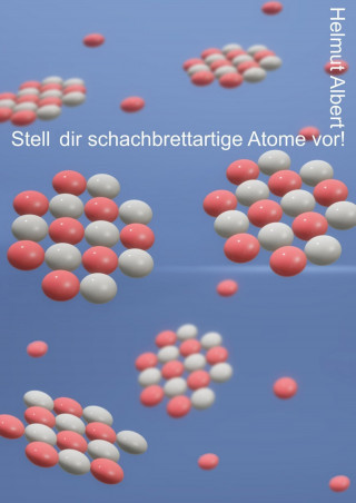 Helmut Albert: Stell dir schachbrettartige Atome vor