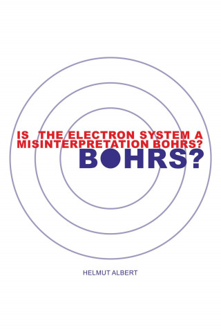 Helmut Albert: Is the Electron System a Misinterpretation Bohrs?