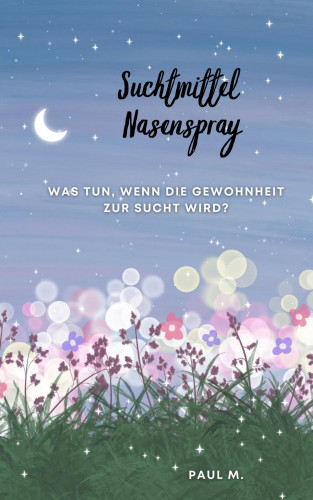 Paul M.: Suchtmittel Nasenspray