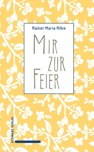 Rainer Maria Rilke: Mir zur Feier .