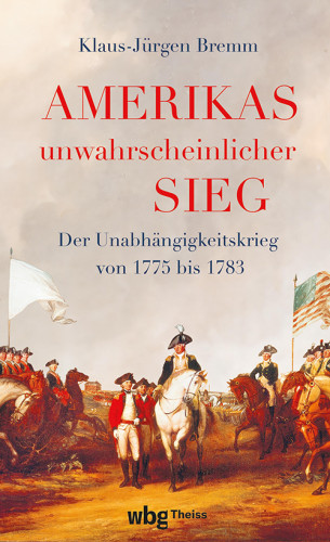 Klaus-Jürgen Bremm: Amerikas unwahrscheinlicher Sieg