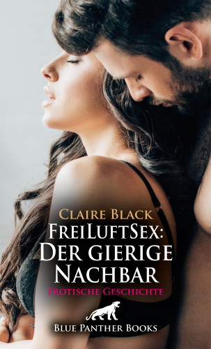 Claire Black: FreiLuftSex: Der gierige Nachbar | Erotische Geschichte