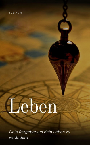 Tobias Hopfmüller: Leben - dein Ratgeber um dein Leben zu verändern