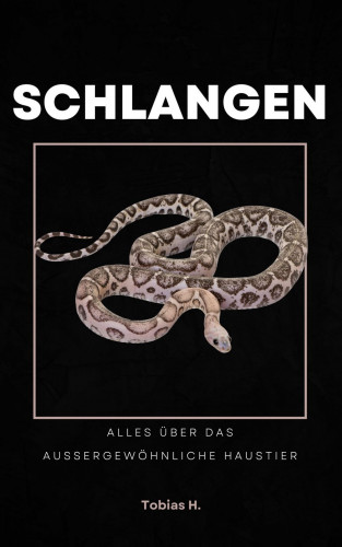 Tobias Hopfmüller: Schlangen - alles über das außergewöhnliche Haustier