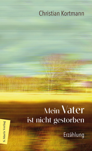 Christian Kortmann: Mein Vater ist nicht gestorben
