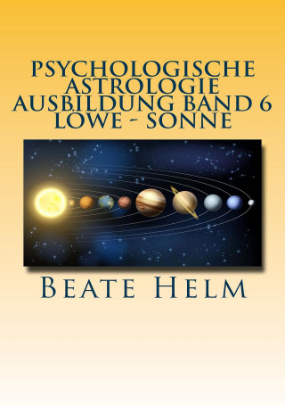 Beate Helm: Psychologische Astrologie - Ausbildung Band 6 Löwe - Sonne