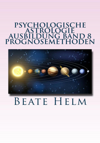 Beate Helm: Psychologische Astrologie - Ausbildung Band 8: Prognosemethoden