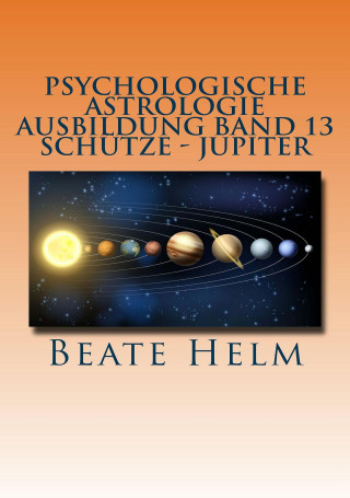 Beate Helm: Psychologische Astrologie - Ausbildung Band 13: Schütze - Jupiter