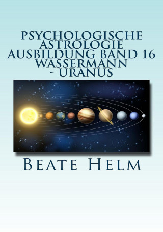Beate Helm: Psychologische Astrologie - Ausbildung Band 16: Wassermann - Uranus