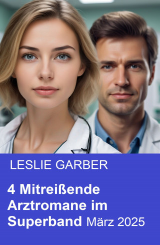 Leslie Garber: 4 Mitreißende Arztromane im Superband März 2025