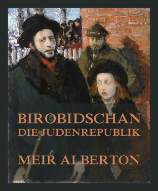 Meir Alberton: Birobidschan - Die Judenrepublik