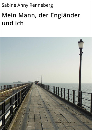 Sabine Anny Renneberg: Mein Mann, der Engländer und ich