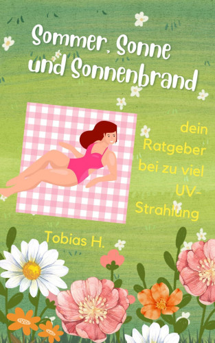 Tobias Hopfmüller: Sommer, Sonne, Sonnenbrand - dein Ratgeber bei zu viel UV-Strahlung