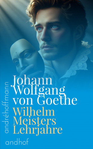 Johann Wolfgang von Goethe: Wilhelm Meisters Lehrjahre