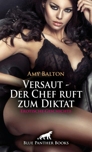 Amy Balton: Versaut - Der Chef ruft zum Diktat | Erotische Geschichte