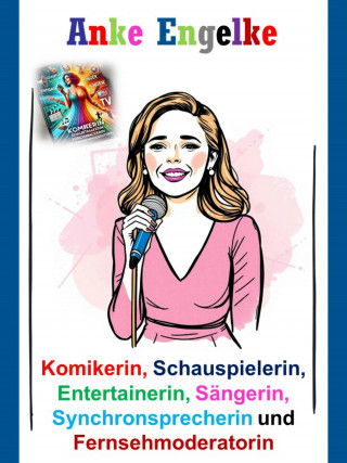 Stefan Seuß: Anke Engelke - Komikerin, Schauspielerin, Entertainerin, Sängerin, Synchronsprecherin und Fernsehmoderatorin