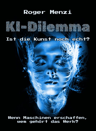 Roger Menzi: KI-Dilemma, ist die Kunst noch echt? Wenn Maschinen erschaffen, wem gehört das Werk?