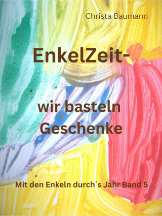 Christa Baumann: Enkelzeit- wir basteln Geschenke