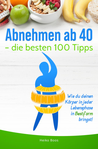 Heiko Boos: Abnehmen ab 40 – die besten 100 Tipps