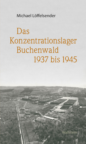 Michael Löffelsender: Das Konzentrationslager Buchenwald 1937 bis 1945