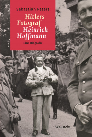 Sebastian Peters: Hitlers Fotograf Heinrich Hoffmann