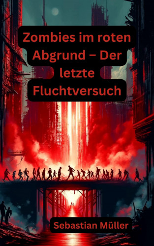 Sebastian Müller: Zombies im roten Abgrund – Der letzte Fluchtversuch
