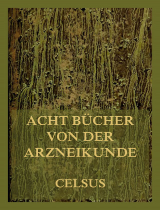 Celsus: Acht Bücher von der Arzneikunde