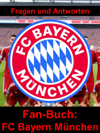 Christian Sperber: Fan-Buch FC Bayern München - Fragen und Antworten auf über 100 Seiten
