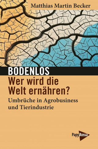 Matthias Martin Becker: Bodenlos – Wer wird die Welt ernähren?