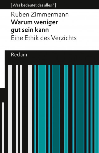 Ruben Zimmermann: Warum weniger gut sein kann. Eine Ethik des Verzichts. [Was bedeutet das alles?]