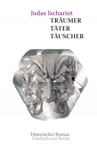 Friedrich von Bonin: Judas Ischarioth Träumer, Täter, Täuscher