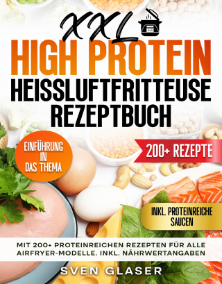 Sven Glaser: XXL High Protein Heißluftfritteuse Rezeptbuch