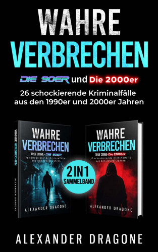 Alexander Dragone: Wahre Verbrechen - Die 90er und die 2000er