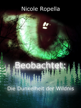 Nicole Ropella: Beobachtet: Die Dunkelheit der Wildnis