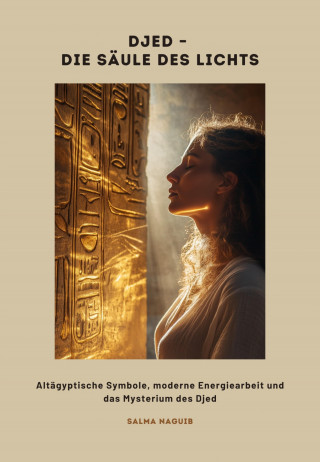 Selma Naguib: Djed – Die Säule des Lichts