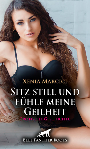 Xenia Marcici: Sitz still und fühle meine Geilheit | Erotische Geschichte