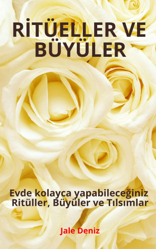 Jale Deniz: RİTÜELLER VE BÜYÜLER - Evde Kolayca Yapabileceğiniz Ritüller, Büyüler ve Tılsımlar - Kısmet Açma Ritüeli